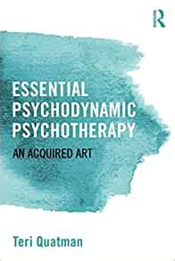 Read Online Essential Psychodynamic Psychotherapy An Acquired Art By Teri Quatman
