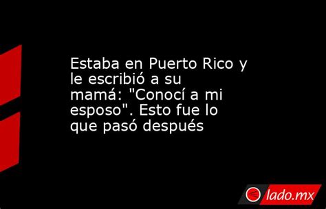 Estaba en Puerto Rico y le escribió a su mamá: “Conocí a mi esposo”. Esto fue lo que pasó después