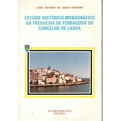 Estudo histórico monográfico da freguesia de ferragudo do concelho de lagoa, 1989. - Però convien ch'io canti per disdegno.