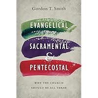 Read Evangelical Sacramental And Pentecostal Why The Church Should Be All Three By Gordon T Smith