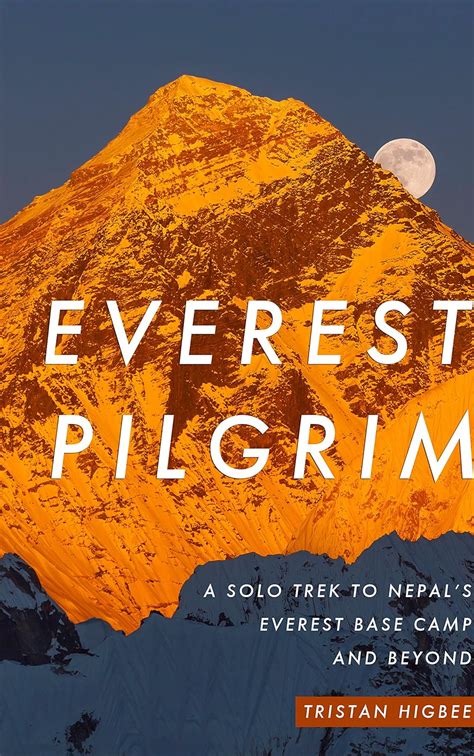 Download Everest Pilgrim A Solo Trek To Nepals Everest Base Camp And Beyond By Tristan Higbee
