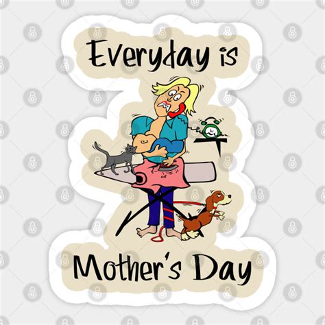 Every Day is Mother s Day