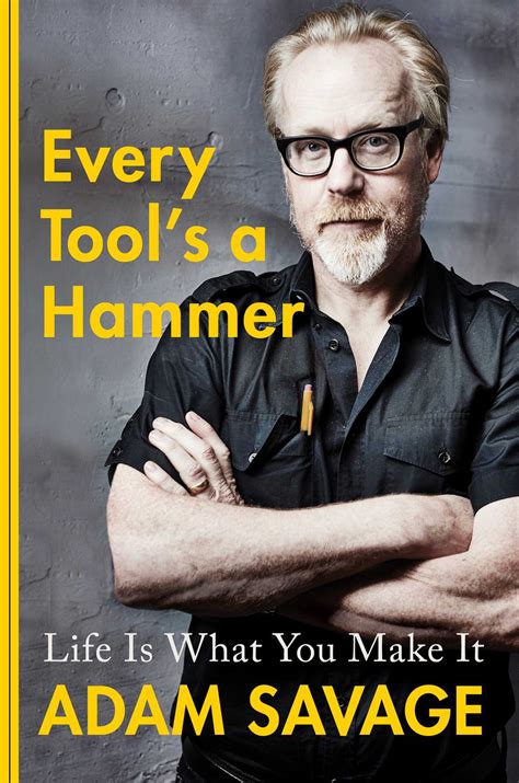 Read Online Every Tools A Hammer Life Is What You Make It By Adam Savage