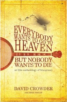 Download Everybody Wants To Go To Heaven But Nobody Wants To Die By David  Crowder