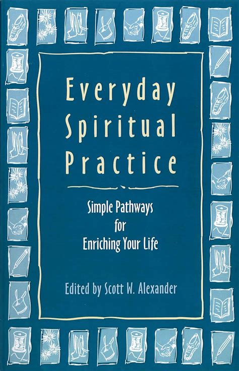 Read Everyday Spiritual Practice Simple Pathways For Enriching Your Life By Scott W Alexander