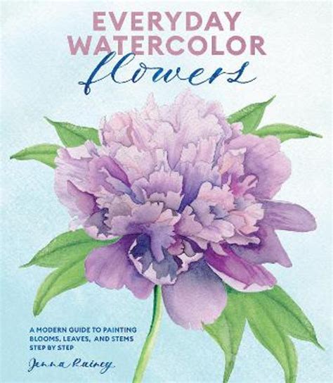 Read Everyday Watercolor Flowers A Modern Guide To Painting Blooms Leaves And Stems Step By Step By Jenna Rainey