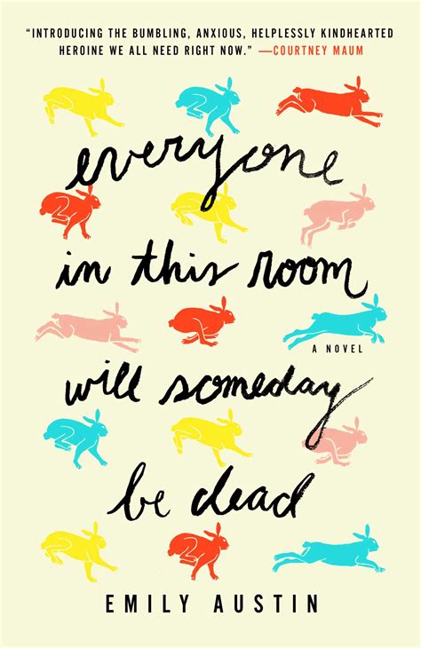 Everyone in this room will someday be dead. Aug 4, 2021 · In my novel Everyone in This Room Will Someday Be Dead, a morbidly anxious millennial heroine named Gilda stumbles into a job at a Catholic church. There she hides her identity and becomes ... 