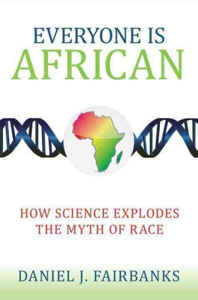 Download Everyone Is African How Science Explodes The Myth Of Race By Daniel J Fairbanks