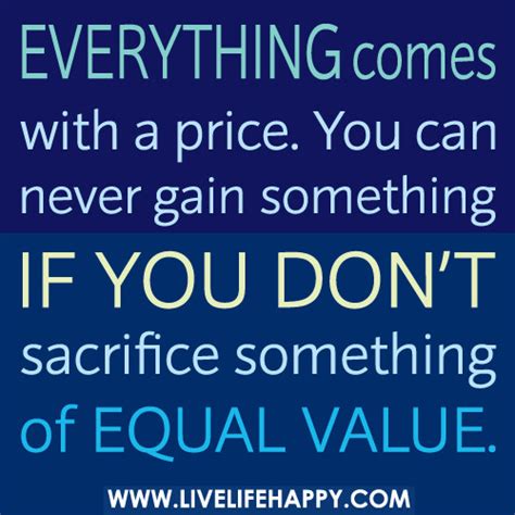 Everything comes with a price. Can never gain something if you …