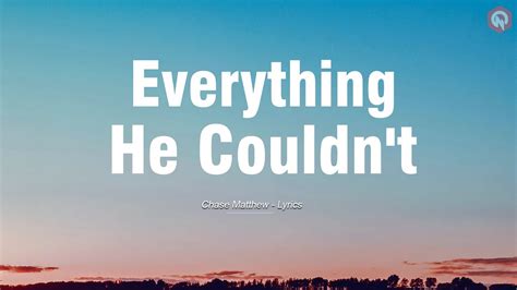 Chase Matthew - Everything He Couldn't (Lyrics)Chase Matthew - Everything He Couldn't (Lyrics)Chase Matthew - Everything He Couldn't (Lyrics)Chase Matthew - ... . 
