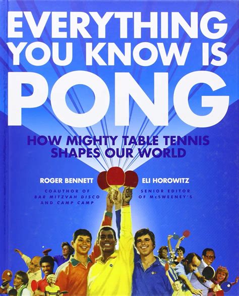 Full Download Everything You Know Is Pong How Mighty Table Tennis Shapes Our World By Roger   Bennett