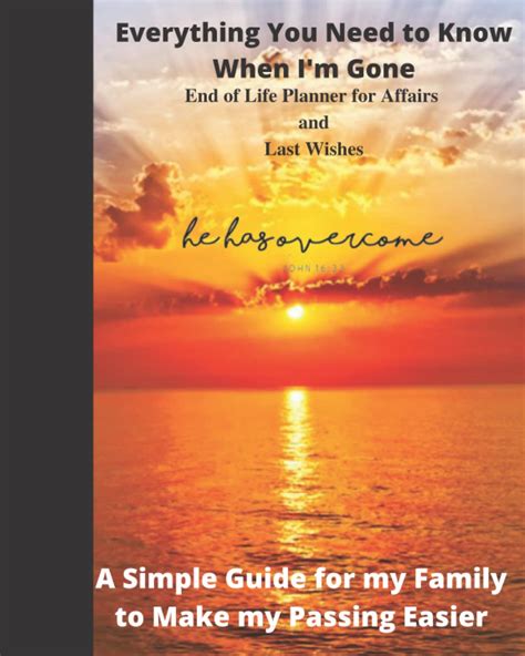 Read Online Everything You Need To Know When Im Gone  End Of Life Planner For Affairs And Last Wishes A Simple Guide For My Family To Make My Passing Easier By Ava Brinley