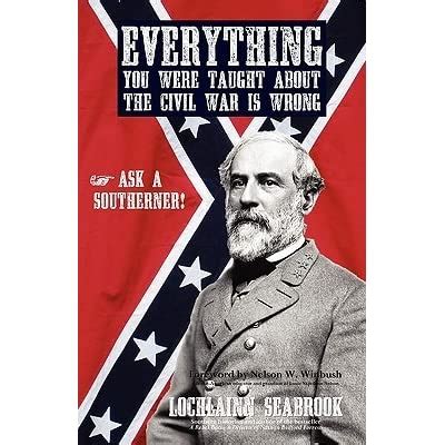 Read Online Everything You Were Taught About The Civil War Is Wrong Ask A Southerner By Lochlainn Seabrook