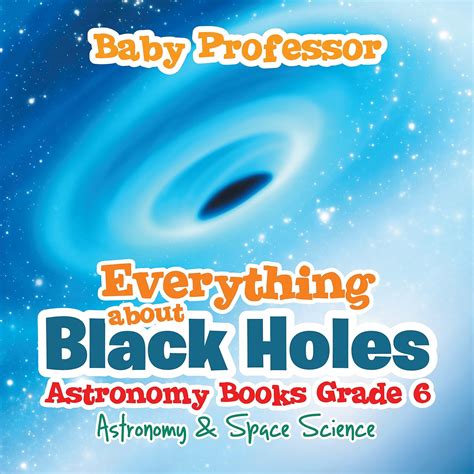 Download Everything About Black Holes Astronomy Books Grade 6  Astronomy  Space Science By Baby Professor