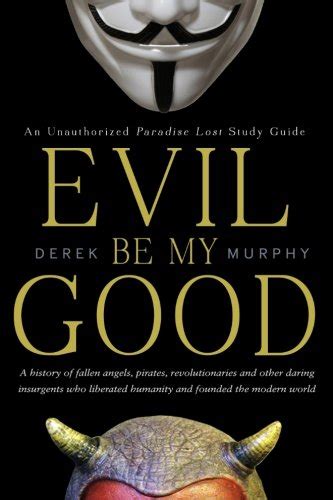 Read Online Evil Be My Good An Unauthorized Paradise Lost Study Guide By Derek   Murphy