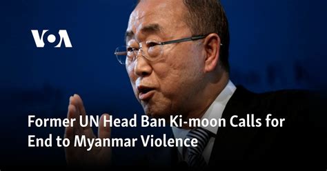 Ex-UN head Ban Ki-moon calls for end to Myanmar violence