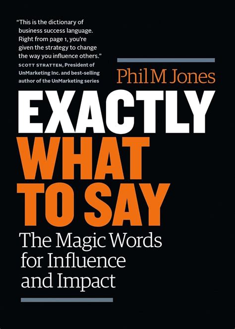 Read Exactly What To Say The Magic Words For Influence And Impact By Phil M Jones