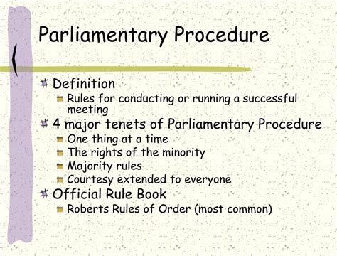 Parliamentary Procedure is important because it's a time-tested method of conducting business at meetings and public gatherings. Today, Robert's Rules of Order newly revised is the basic handbook of operation for most clubs, organizations and other groups. The method used by members to express themselves is in the form of moving motions. .... 