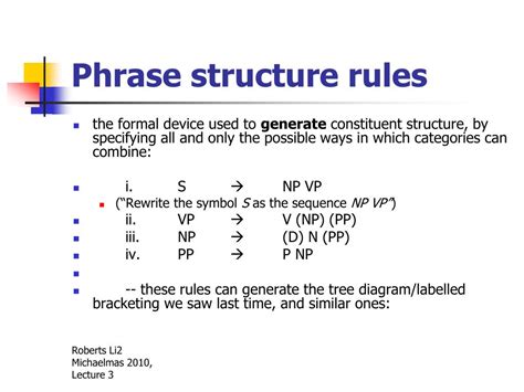 Linguists call expressions like S → N + V "phrase-structure rules" because they describe rules for the way phrases (here a sentence) can be successfully constructed. ... So the subject of Example 1 has the structure: NP → adj adj N. The VP (played the piano) has two constituents: a verb, and an object described by a noun phrase .... 