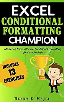 Download Excel Conditional Formatting Champion Mastering Microsoft Excel Conditional Formatting For Data Analysis Excel Champions Book 2 By Henry E Mejia