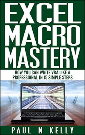 Full Download Excel Macro Mastery  How You Can Write Vba Like A Professional In 15 Simple Steps By Paul         Kelly