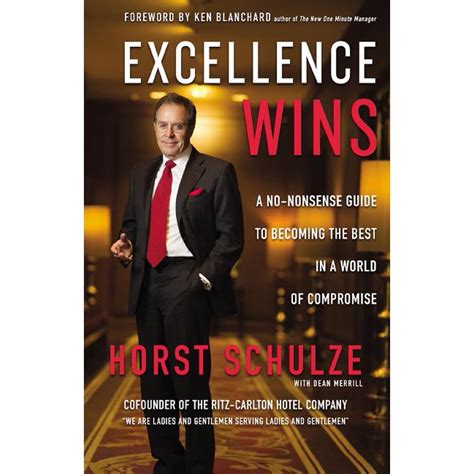 Read Online Excellence Wins A Nononsense Guide To Becoming The Best In A World Of Compromise By Horst Schulze