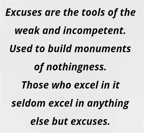The quote, "Excuses are the tools of the incompetent, " is by an unknown author. Different endings are "and those who specialize in them go far" and "are used to build monuments to nothing.. 