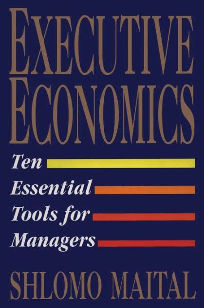Read Online Executive Economics Ten Tools For Business Decision Makers By Shlomo Maital