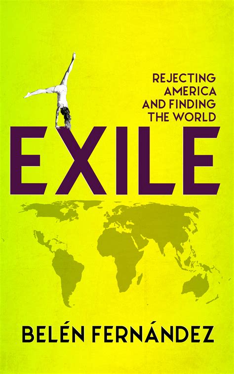 Read Online Exile Rejecting America And Finding The World By Beln Fernndez
