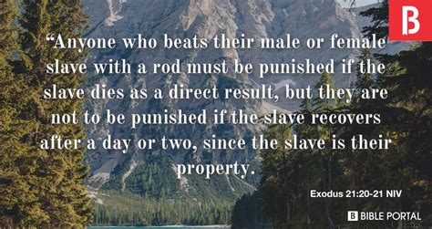 Exodus 21:21New International Version. 21 but they are not to be punished if the slave recovers after a day or two, since the slave is their property. Read full chapter. Exodus 21:21 in all English translations.. 