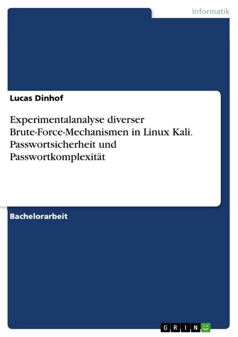 Experimentalanalyse diverser Brute-Force-Mechanismen in Linux Kali. Passwortsicherheit und Passwortkomplexit???t by Lucas Dinhof (2015-07-15)