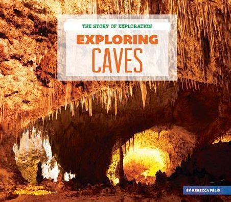 Read Exploring Caves Story Of Exploration By Rebecca Felix