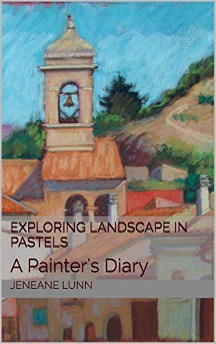 Read Online Exploring Landscape In Pastels A Painters Diary By Jeneane Lunn