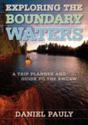 Download Exploring The Boundary Waters A Trip Planner And Guide To The Bwcaw By Daniel Pauly