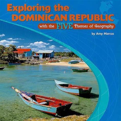 Read Online Exploring The Dominican Republic With The Five Themes Of Geography By Amy Dockser Marcus