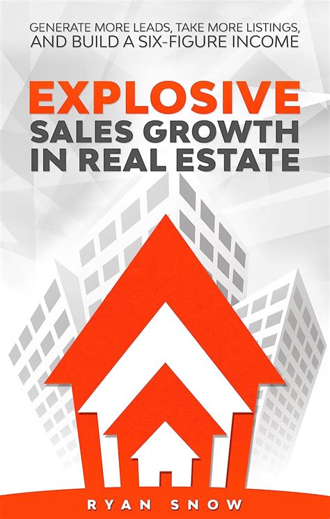 Download Explosive Sales Growth In Real Estate Generate More Leads Take More Listings And Build A Sixfigure Income By Ryan Snow