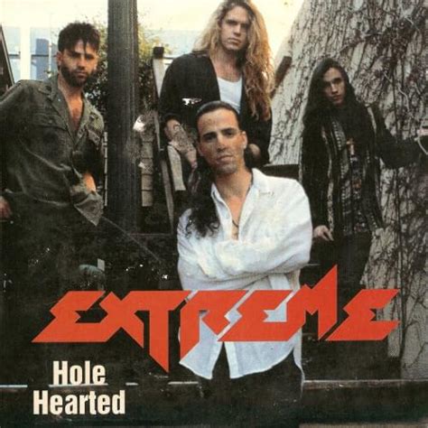 Extreme hole hearted.  It also charted at #12 in the UK Singles Chart.  Extreme: N...