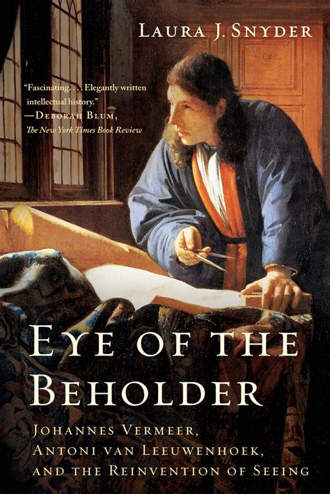 Read Online Eye Of The Beholder Johannes Vermeer Antoni Van Leeuwenhoek And The Reinvention Of Seeing By Laura J Snyder