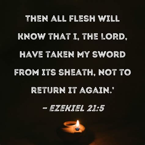 Ezekiel 21:5 Then all flesh will know that I, the LORD, have taken My …