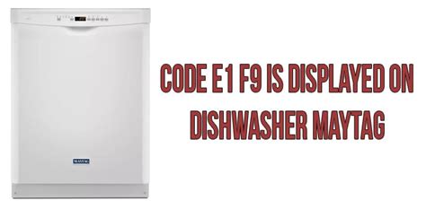 Mar 28, 2024 · The Maytag dishwasher e1 f9 error code indicates th