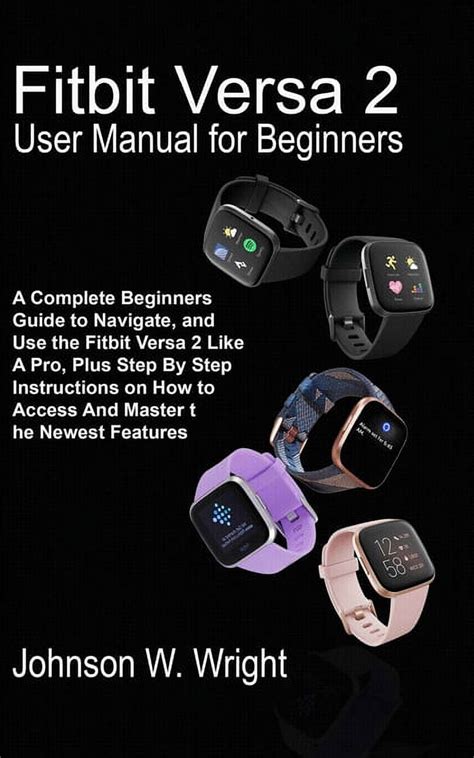 Full Download Fitbit Versa 2 User Manual For Beginners A Complete Beginners Guide To Navigate And Use The Fitbit Versa 2 Like A Pro Plus Step By Step Instructions On How To Access And Master The Newest Features By Johnson W Wright