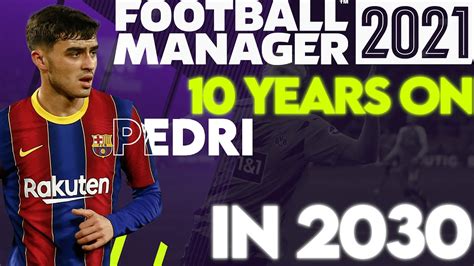 FM21 10 Years On Pedri FOOTBALL MANAGER 21 - YouTube