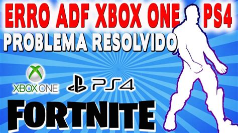 FORTNITE ADF COMO RESOLVER O PROBLEMA XBOX ONE PS4 …