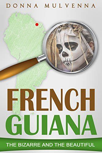 Download French Guiana The Bizarre And The Beautiful By Donna Mulvenna