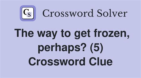 FROZEN, PERHAPS - All crossword clues, answers & synonyms