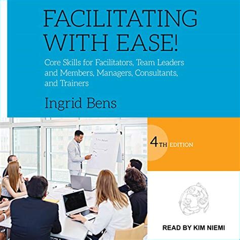 Read Online Facilitating With Ease Core Skills For Facilitators Team Leaders And Members Managers Consultants And Trainers By Ingrid Bens