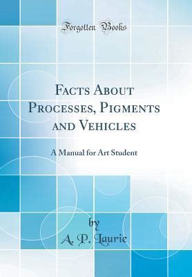 Facts about processes pigments and vehicles a manual for art student. - Introducción de whitaker al manual de soluciones de mecánica de fluidos.