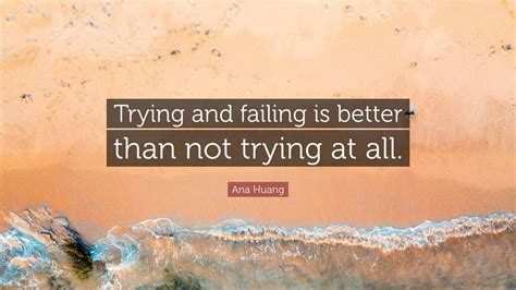 Failing Is Better Than Never Trying At All, So Why Not Go