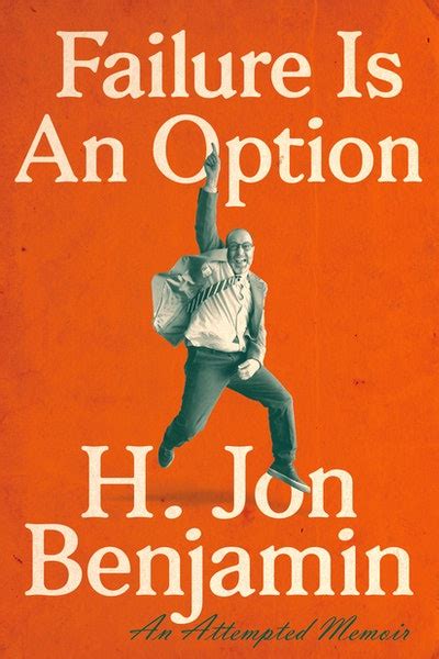 Read Online Failure Is An Option An Attempted Memoir By H Jon Benjamin