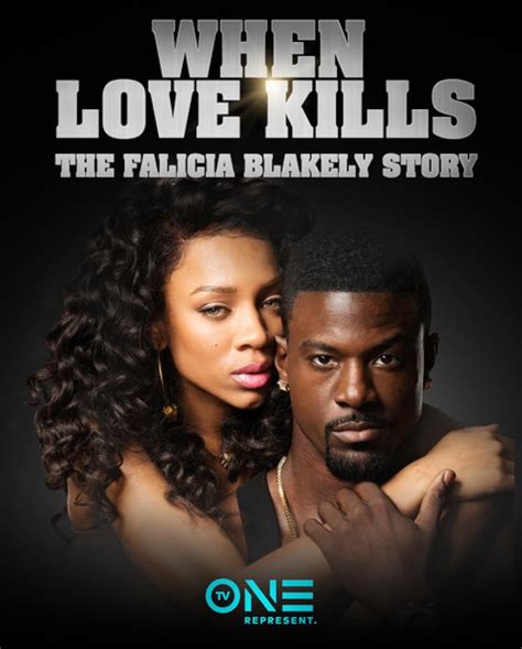 When Love Kills: The Falicia Blakely Story. 00:00:00. 00:00:00. 00:00. SD. TV-14. When Love Kills: The Falicia Blakely Story. 1hr 22m. Watch Now. Add to Watchlist. Drama; Crime; Black Entertainment; Directed by Tasha Smith. Starring Various. All Falicia ever wanted was a better life and she found it with Dino. He promised her the world and all .... 